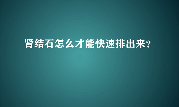 肾结石怎么才能快速排出来？