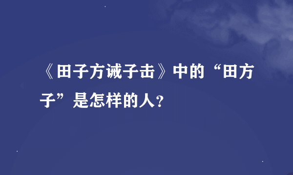 《田子方诫子击》中的“田方子”是怎样的人？