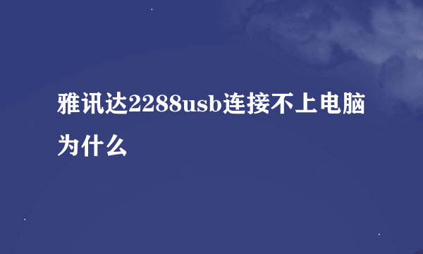 雅讯达2288usb连接不上电脑为什么