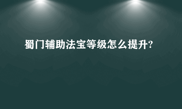 蜀门辅助法宝等级怎么提升?