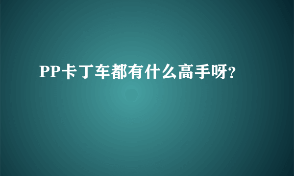 PP卡丁车都有什么高手呀？