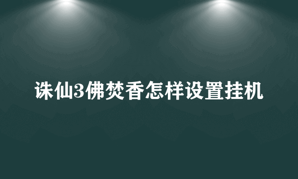 诛仙3佛焚香怎样设置挂机