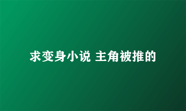 求变身小说 主角被推的