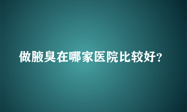 做腋臭在哪家医院比较好？