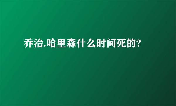 乔治.哈里森什么时间死的?