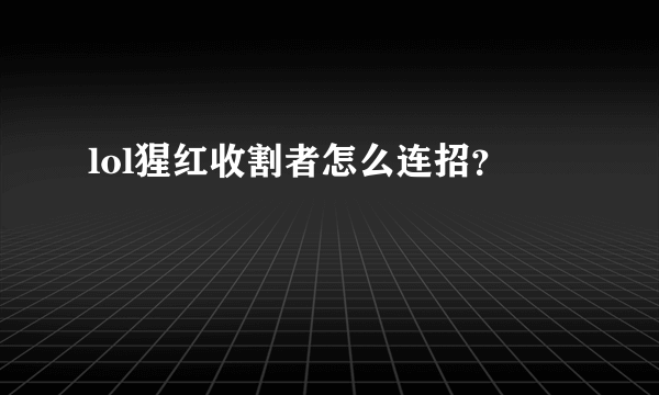 lol猩红收割者怎么连招？