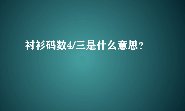 衬衫码数4/三是什么意思？