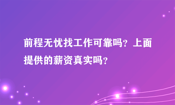 前程无忧找工作可靠吗？上面提供的薪资真实吗？