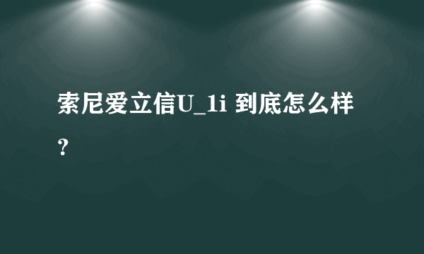 索尼爱立信U_1i 到底怎么样？