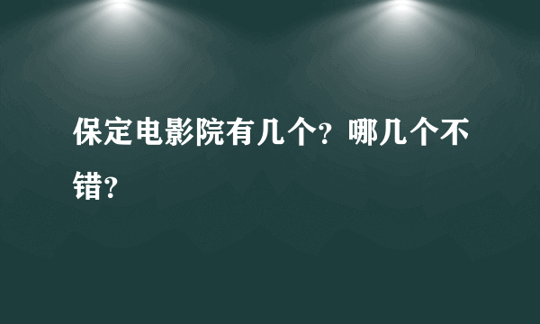 保定电影院有几个？哪几个不错？