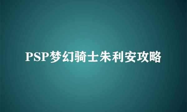 PSP梦幻骑士朱利安攻略