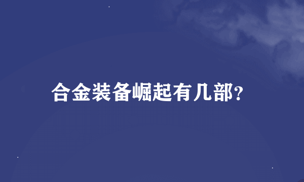 合金装备崛起有几部？