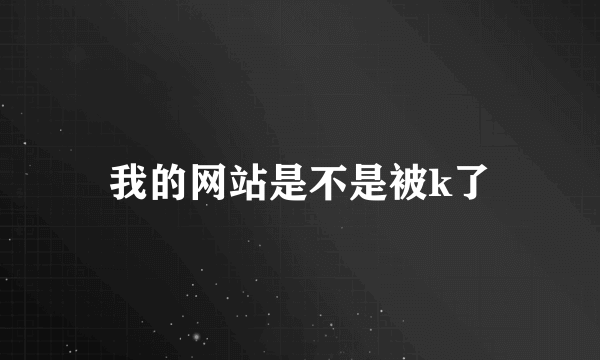 我的网站是不是被k了