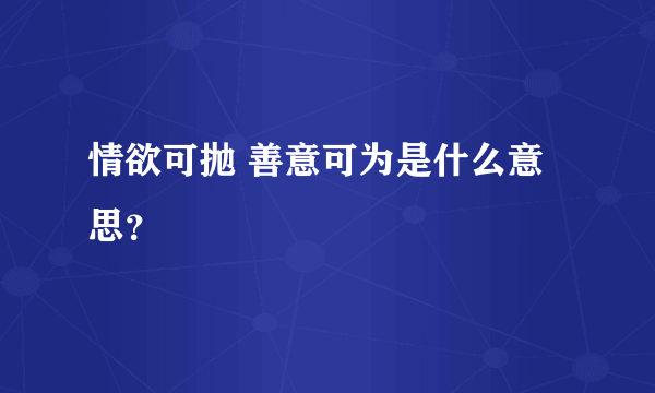 情欲可抛 善意可为是什么意思？