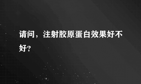 请问，注射胶原蛋白效果好不好？