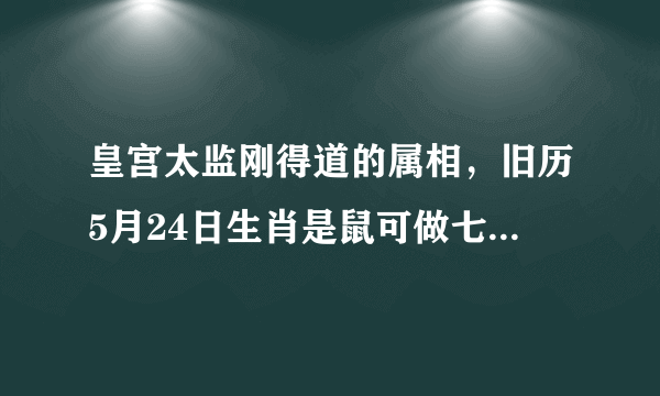 皇宫太监刚得道的属相，旧历5月24日生肖是鼠可做七十大寿吗