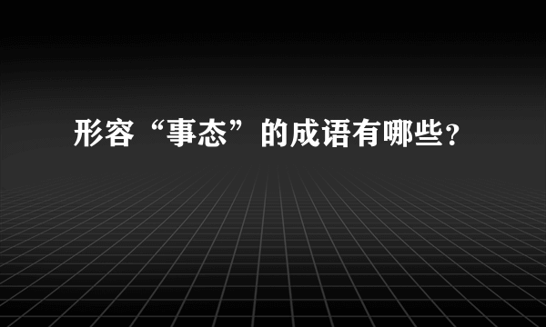 形容“事态”的成语有哪些？