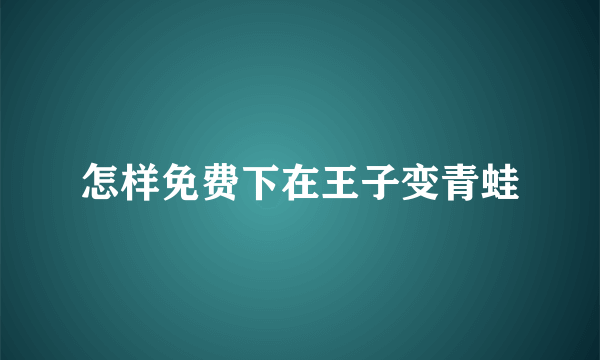 怎样免费下在王子变青蛙