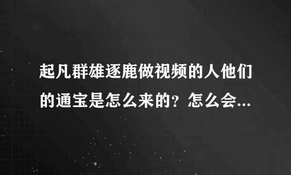 起凡群雄逐鹿做视频的人他们的通宝是怎么来的？怎么会有上万的通宝？