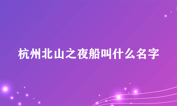 杭州北山之夜船叫什么名字