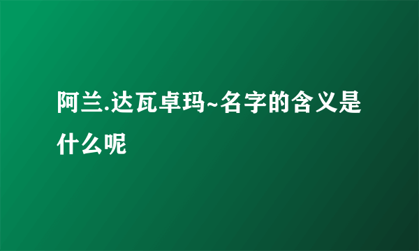 阿兰.达瓦卓玛~名字的含义是什么呢