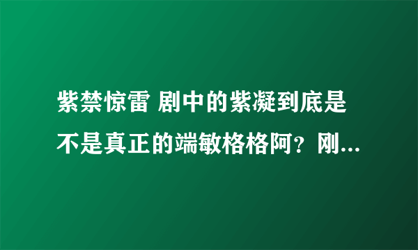 紫禁惊雷 剧中的紫凝到底是不是真正的端敏格格阿？刚开始觉得是，但是他老爸在被处死时候又开始悬了！