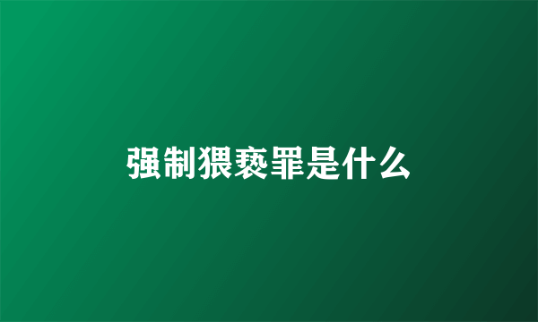 强制猥亵罪是什么