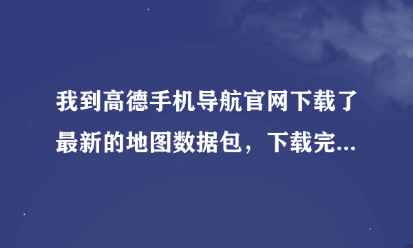 我到高德手机导航官网下载了最新的地图数据包，下载完后是直接移到SD卡里面吗？还是放在哪个文件夹里面？