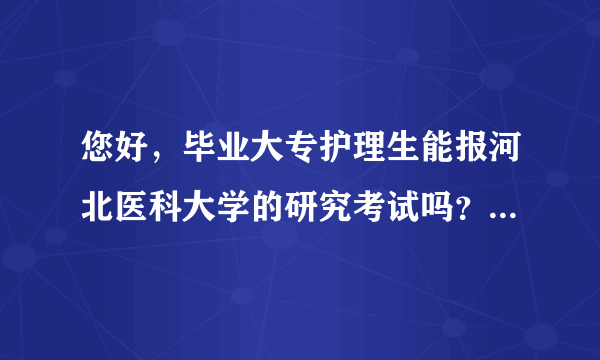 您好，毕业大专护理生能报河北医科大学的研究考试吗？能考过的几率怎么样？考几门课？希望您回答