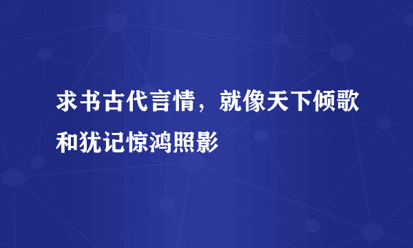 求书古代言情，就像天下倾歌和犹记惊鸿照影