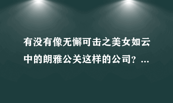 有没有像无懈可击之美女如云中的朗雅公关这样的公司？执行创意总监是干嘛的，想干这个应该学什么专业