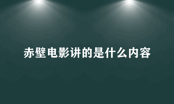 赤壁电影讲的是什么内容