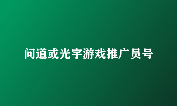 问道或光宇游戏推广员号