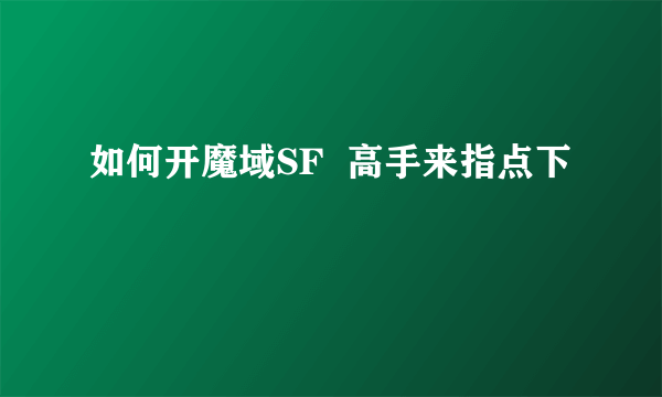 如何开魔域SF  高手来指点下