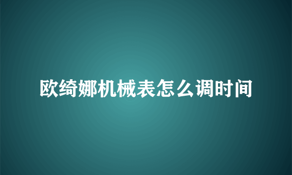 欧绮娜机械表怎么调时间