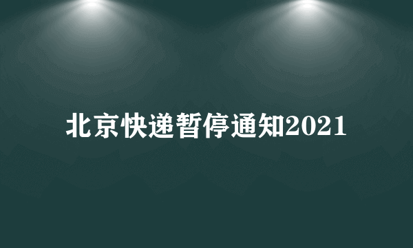 北京快递暂停通知2021