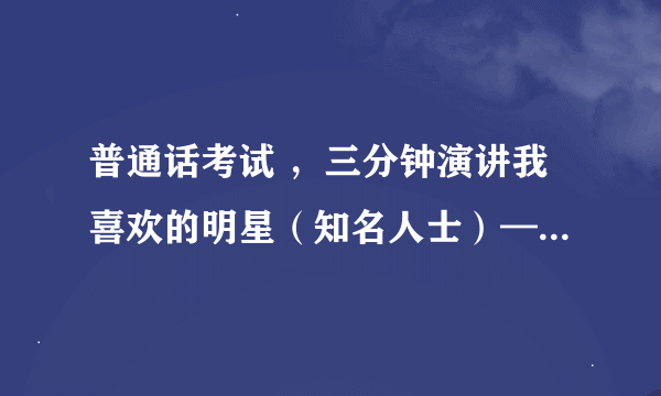 普通话考试 ，三分钟演讲我喜欢的明星（知名人士）——马云，怎么说？