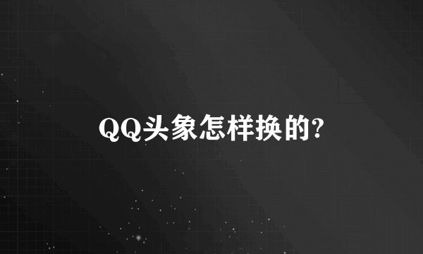 QQ头象怎样换的?