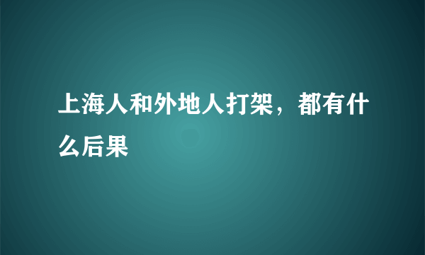 上海人和外地人打架，都有什么后果