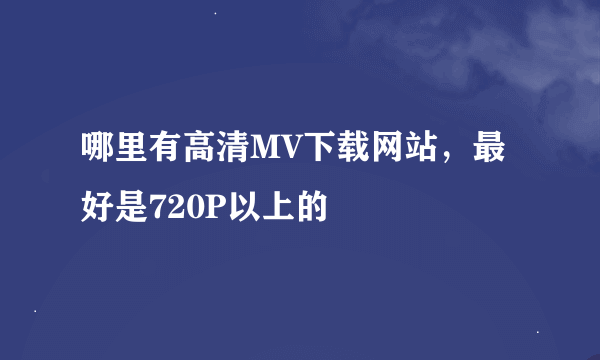 哪里有高清MV下载网站，最好是720P以上的