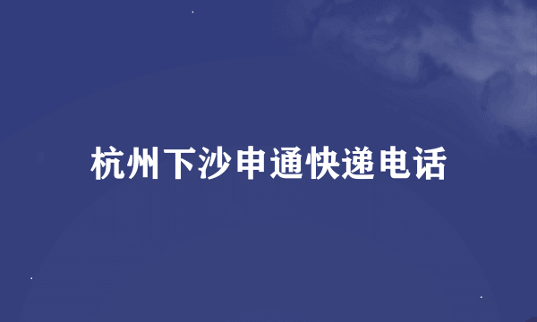 杭州下沙申通快递电话