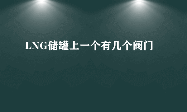 LNG储罐上一个有几个阀门