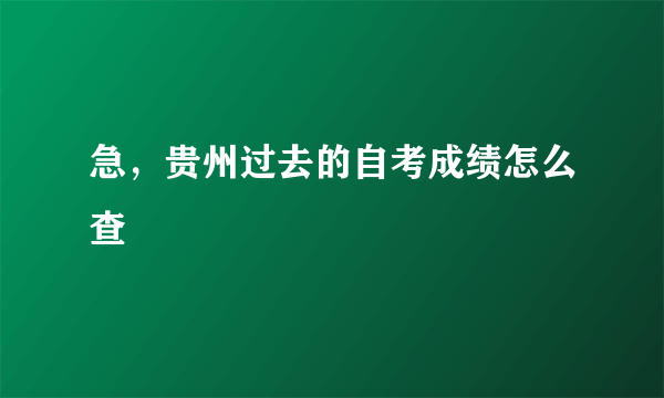 急，贵州过去的自考成绩怎么查