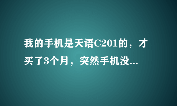 我的手机是天语C201的，才买了3个月，突然手机没声音了，只有插上耳机才有，不是模式问题，怎么办？