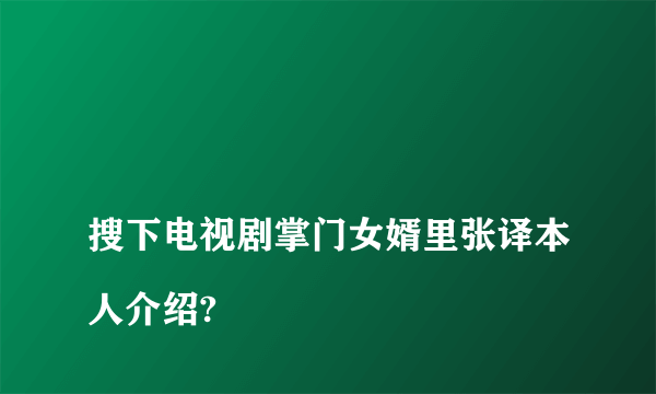 
搜下电视剧掌门女婿里张译本人介绍?

