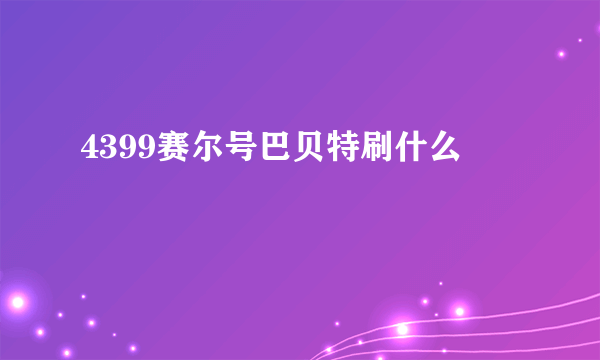 4399赛尔号巴贝特刷什么