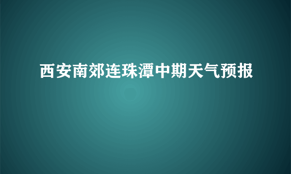 西安南郊连珠潭中期天气预报