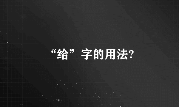 “给”字的用法?