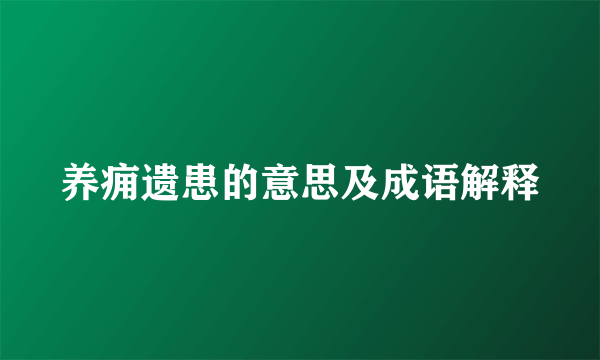 养痈遗患的意思及成语解释