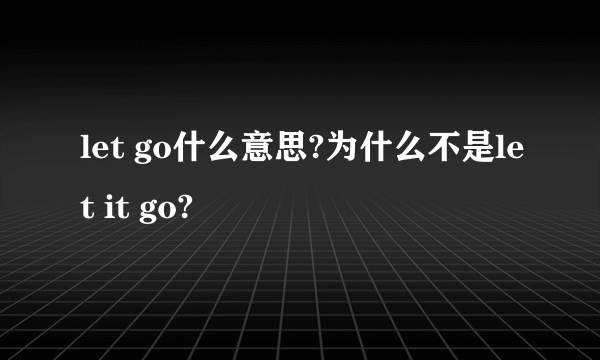 let go什么意思?为什么不是let it go?